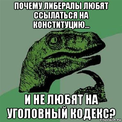 почему либералы любят ссылаться на конституцию... и не любят на уголовный кодекс?, Мем Филосораптор