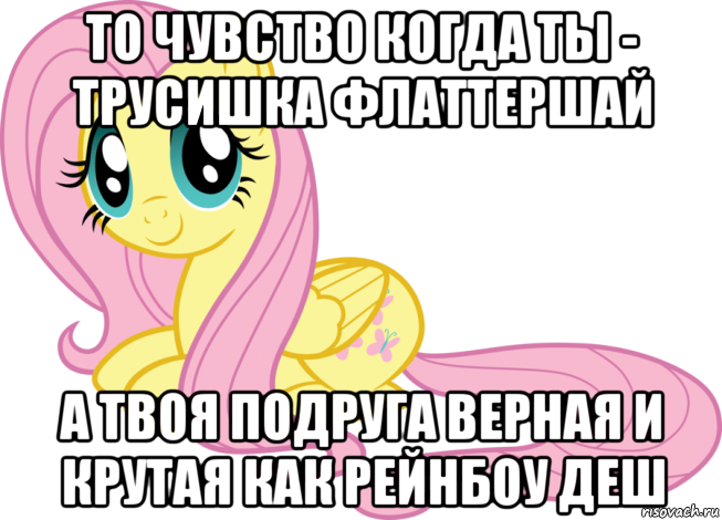 то чувство когда ты - трусишка флаттершай а твоя подруга верная и крутая как рейнбоу деш