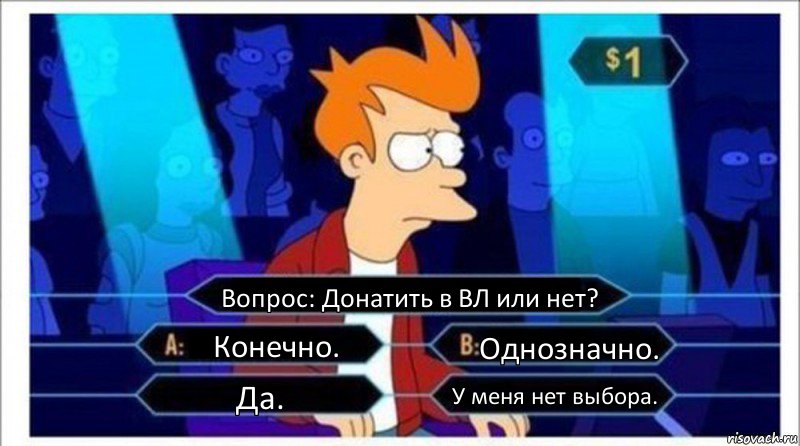 Вопрос: Донатить в ВЛ или нет? Конечно. Однозначно. Да. У меня нет выбора., Комикс  фрай кто хочет стать миллионером