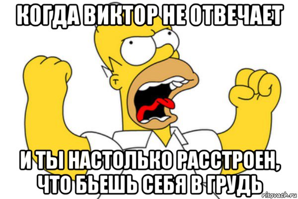 когда виктор не отвечает и ты настолько расстроен, что бьешь себя в грудь, Мем Разъяренный Гомер