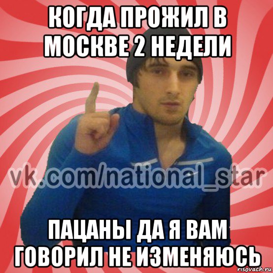 когда прожил в москве 2 недели пацаны да я вам говорил не изменяюсь