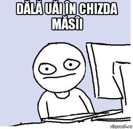 dălă uăi în chizda măsîi , Мем Грустный чувачёк