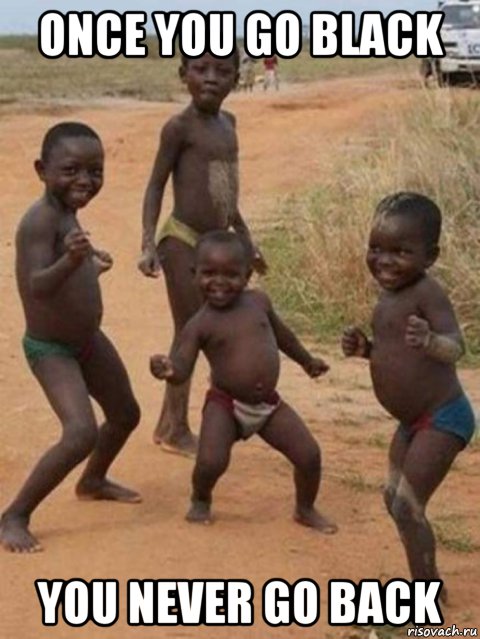 once you go black you never go back, Мем Happy african kids