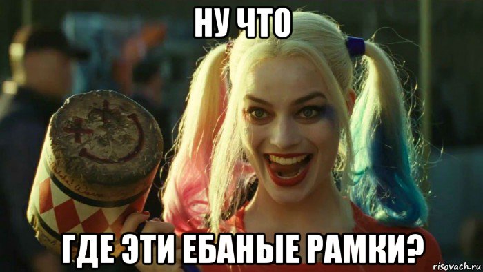 ну что где эти ебаные рамки?, Мем    Harley quinn