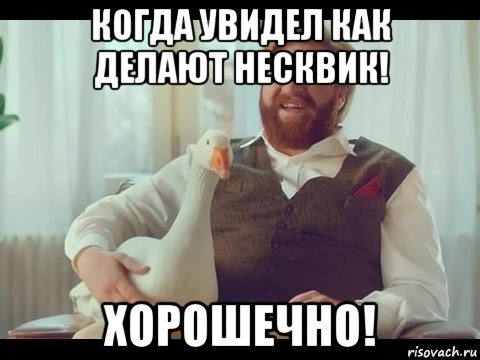 когда увидел как делают несквик! хорошечно!, Мем Хорошечно
