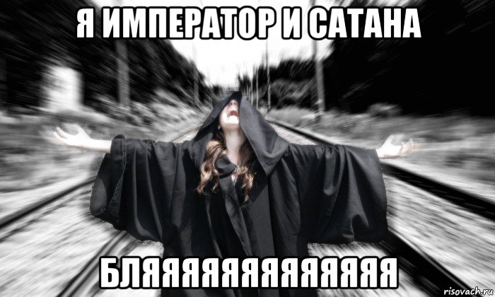 я император и сатана бляяяяяяяяяяяяя