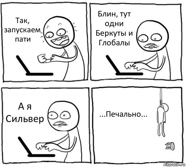 Так, запускаем пати Блин, тут одни Беркуты и Глобалы А я Сильвер ...Печально..., Комикс интернет убивает