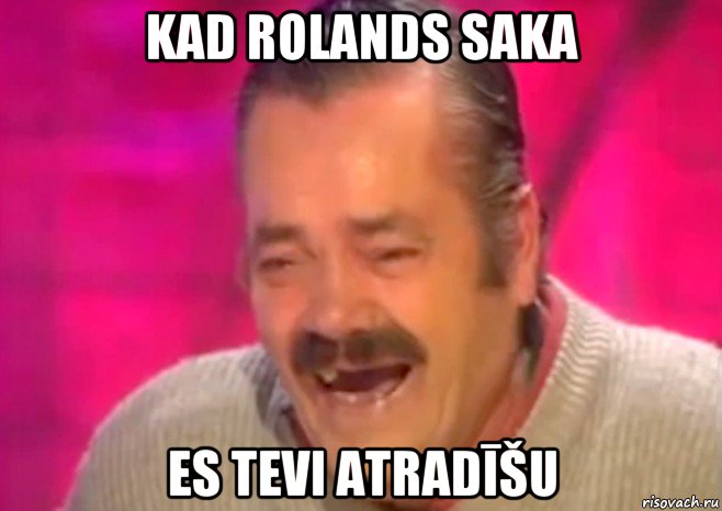 kad rolands saka es tevi atradīšu, Мем  Испанец