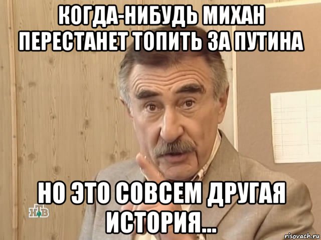 когда-нибудь михан перестанет топить за путина но это совсем другая история..., Мем Каневский (Но это уже совсем другая история)