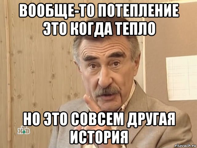 вообще-то потепление это когда тепло но это совсем другая история, Мем Каневский (Но это уже совсем другая история)