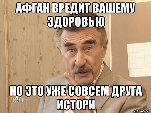 афган вредит вашему здоровью но это уже совсем друга истори, Мем Каневский (Но это уже совсем другая история)