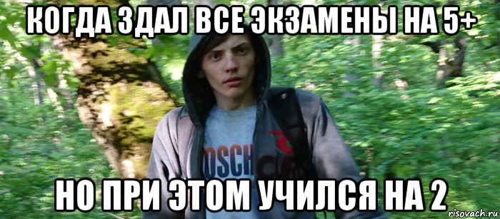 когда здал все экзамены на 5+ но при этом учился на 2