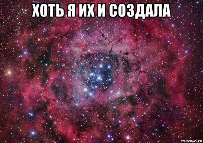 хоть я их и создала , Мем Ты просто космос