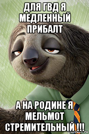 для гвд я медленный прибалт а на родине я мельмот стремительный !!!