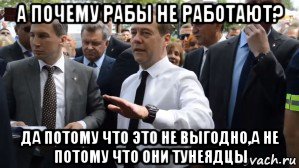 а почему рабы не работают? да потому что это не выгодно,а не потому что они тунеядцы, Мем Медведев - денег нет но вы держитесь там