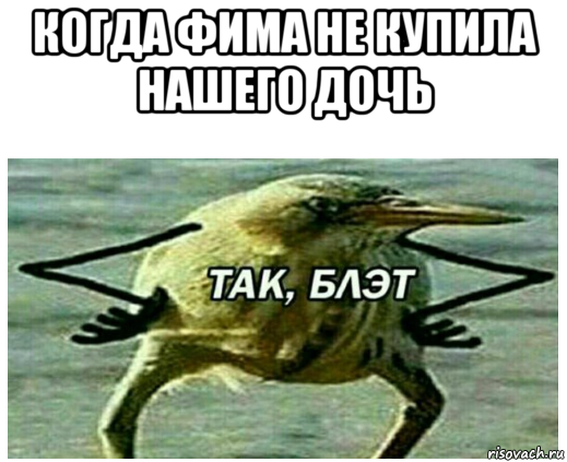 когда фима не купила нашего дочь 