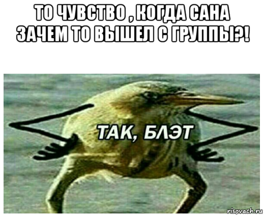 то чувство , когда сана зачем то вышел с группы?! 