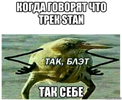 когда говорят что трек stan так себе