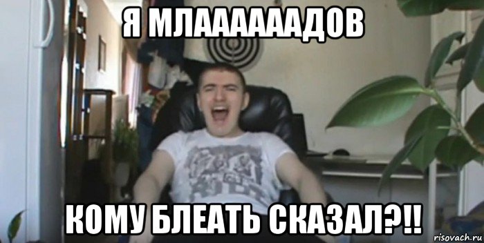 я млаааааадов кому блеать сказал?!!, Мем Млядов Мем