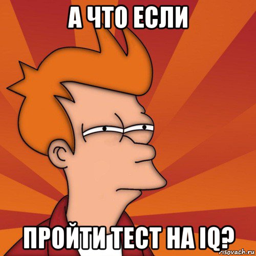 а что если пройти тест на iq?, Мем Мне кажется или (Фрай Футурама)