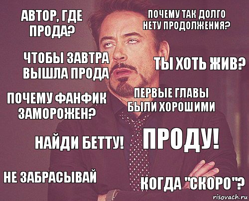 Автор, где прода? Почему так долго нету продолжения? Почему фанфик заморожен? Не забрасывай Проду! Первые главы были хорошими Найди бетту! Когда "скоро"? Чтобы завтра вышла прода Ты хоть жив?, Комикс мое лицо