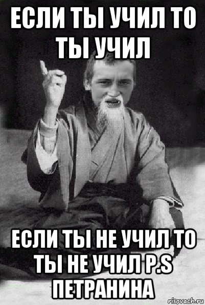 если ты учил то ты учил если ты не учил то ты не учил p.s петранина, Мем Мудрий паца