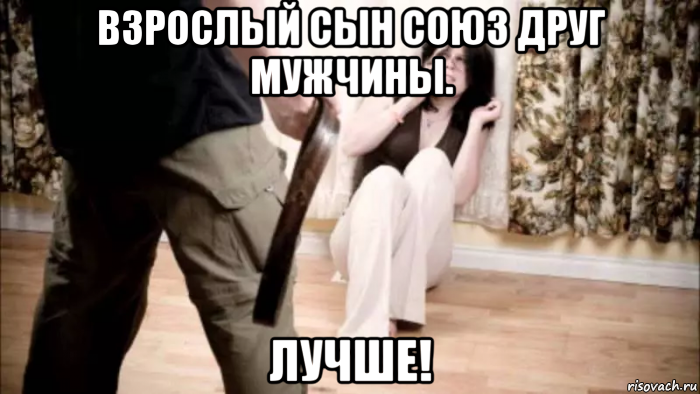 взрослый сын союз друг мужчины. лучше!