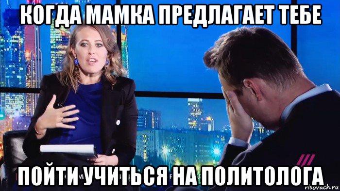 когда мамка предлагает тебе пойти учиться на политолога