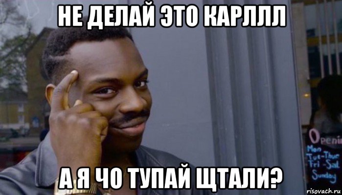 не делай это карллл а я чо тупай щтали?, Мем Не делай не будет