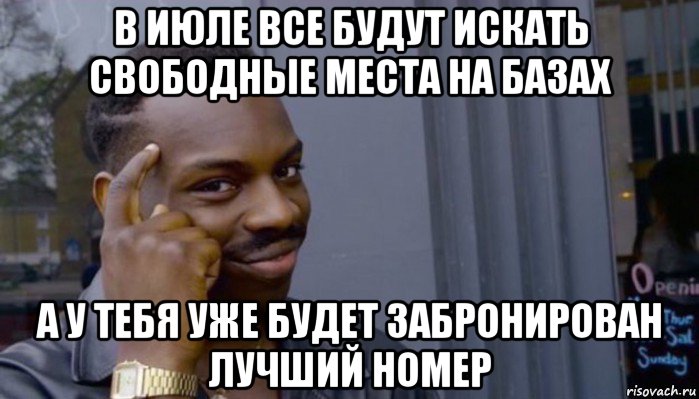 в июле все будут искать свободные места на базах а у тебя уже будет забронирован лучший номер, Мем Не делай не будет