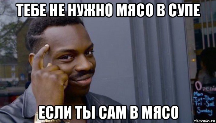 тебе не нужно мясо в супе если ты сам в мясо, Мем Не делай не будет