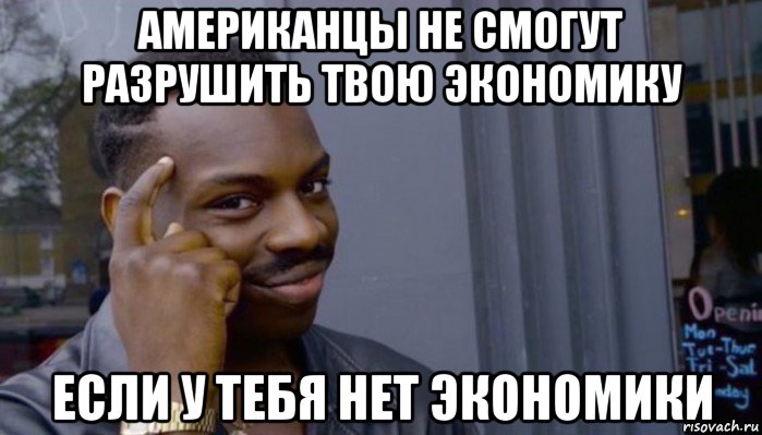 американцы не смогут разрушить твою экономику если у тебя нет экономики, Мем Не делай не будет