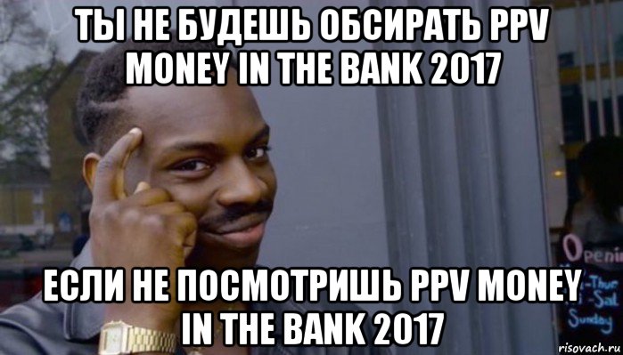 ты не будешь обсирать ppv money in the bank 2017 если не посмотришь ppv money in the bank 2017, Мем Не делай не будет