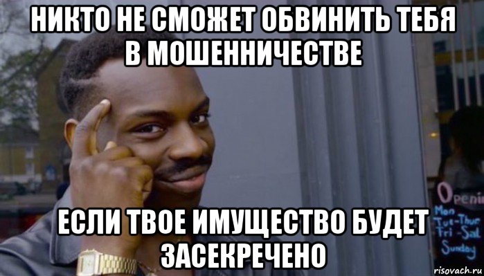 никто не сможет обвинить тебя в мошенничестве если твое имущество будет засекречено, Мем Не делай не будет