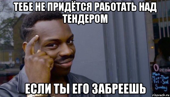 тебе не придётся работать над тендером если ты его забреешь, Мем Не делай не будет