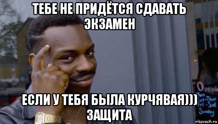 тебе не придётся сдавать экзамен если у тебя была курчявая))) защита, Мем Не делай не будет