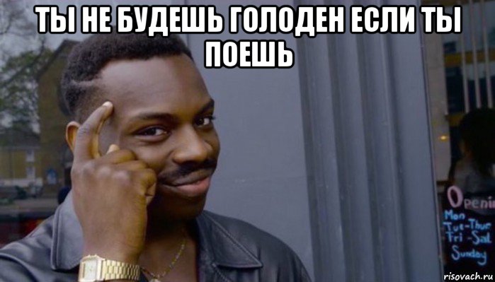 ты не будешь голоден если ты поешь , Мем Не делай не будет