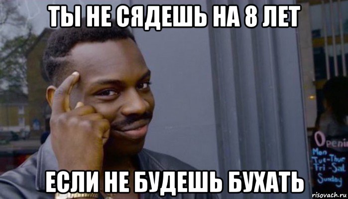 ты не сядешь на 8 лет если не будешь бухать, Мем Не делай не будет