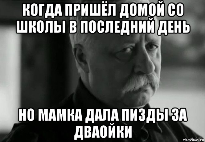 когда пришёл домой со школы в последний день но мамка дала пизды за дваойки, Мем Не расстраивай Леонида Аркадьевича