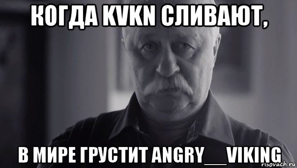 когда kvkn сливают, в мире грустит angry__viking, Мем Не огорчай Леонида Аркадьевича