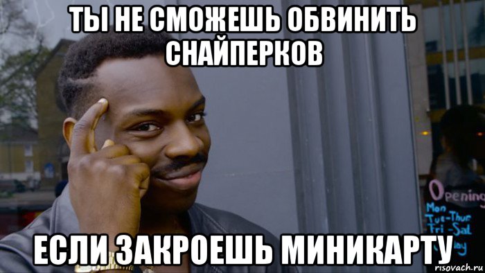 ты не сможешь обвинить снайперков если закроешь миникарту