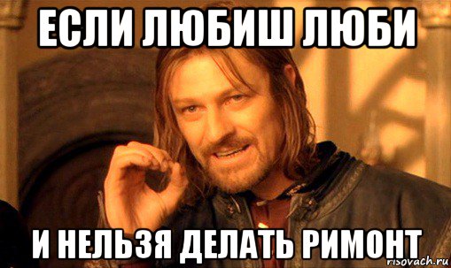 если любиш люби и нельзя делать римонт, Мем Нельзя просто так взять и (Боромир мем)