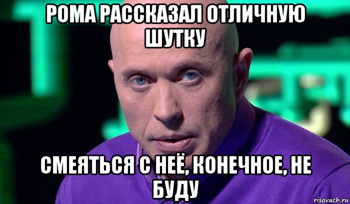 рома рассказал отличную шутку смеяться с неё, конечное, не буду, Мем Необъяснимо но факт