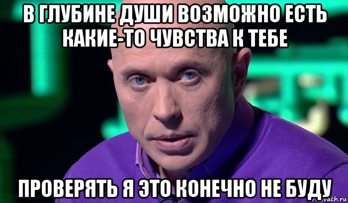 в глубине души возможно есть какие-то чувства к тебе проверять я это конечно не буду, Мем Необъяснимо но факт