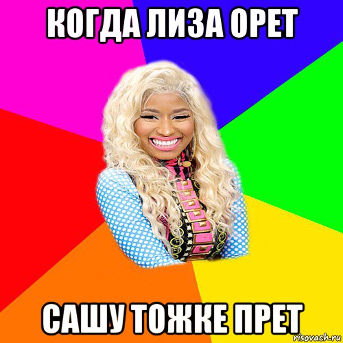 когда лиза орет сашу тожке прет, Мем NICKI MINAJ