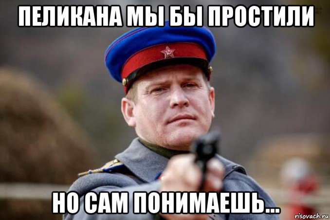 пеликана мы бы простили но сам понимаешь...