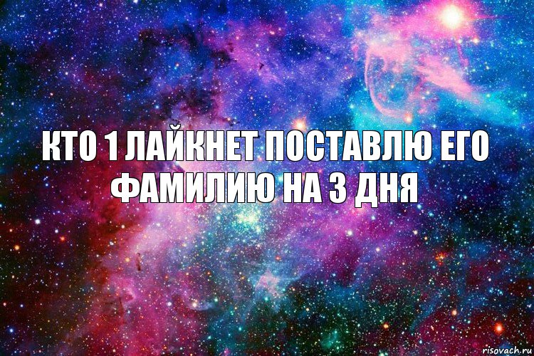 кто 1 лайкнет поставлю его фамилию на 3 дня