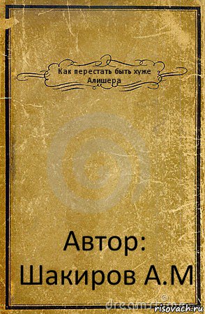 Как перестать быть хуже Алишера Автор: Шакиров А.М, Комикс обложка книги