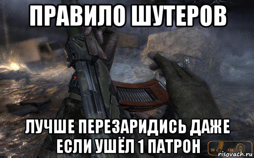 правило шутеров лучше перезаридись даже если ушёл 1 патрон, Мем Оо