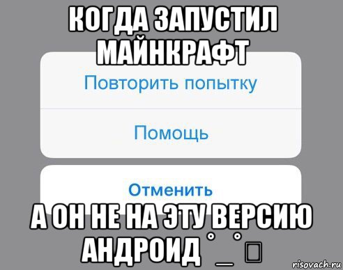 когда запустил майнкрафт а он не на эту версию андроид ˚_˚ǁ, Мем Отменить Помощь Повторить попытку